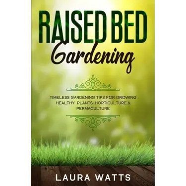 Raised Bed Gardening: Timeless Gardening Tips For Growing Healthy Plants: Horticulture & Permaculture