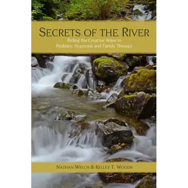 Secrets of the River: Riding the Creative Wave in Pediatric Hypnosis and Family Therapy