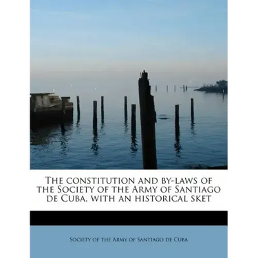 The Constitution and By-Laws of the Society of the Army of Santiago de Cuba, with an Historical Sket