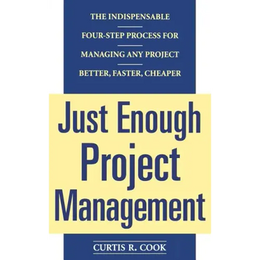 Just Enough Project Management: The Indispensable Four-Step Process for Managing Any Project, Better, Faster, Cheaper