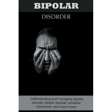 Bipolar Disorder: Understanding and managing bipolar disorder, bipolar disorder remedies, treatments, and much more!