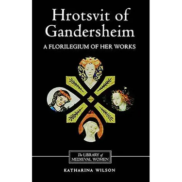 Hrotsvit of Gandersheim: A Florilegium of Her Works