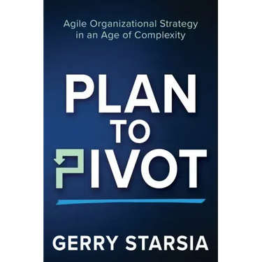 Plan to Pivot: Agile Organizational Strategy in an Age of Complexity