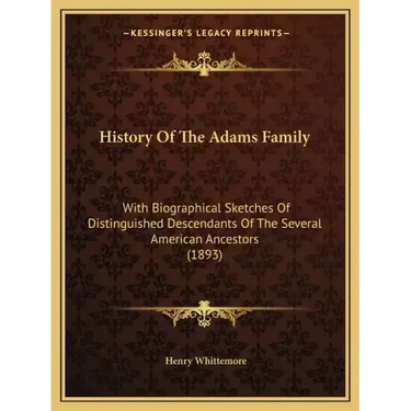 History Of The Adams Family: With Biographical Sketches Of Distinguished Descendants Of The Several American Ancestors (1893)
