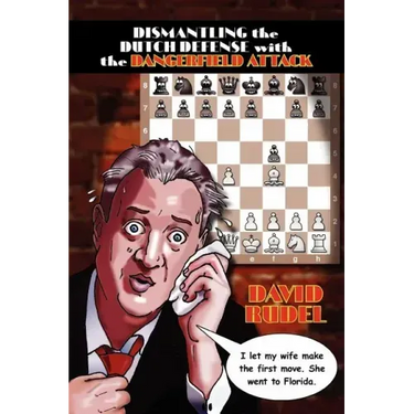 Dismantle the Dutch Defense with the Dangerfield Attack: A New Way to Fight the Stonewall, Classical, Leningrad and Fianchetto Variations of a Popular
