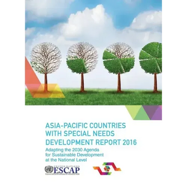 Asia Pacific Countries with Special Needs Development Report 2016: Adapting the 2030 Agenda for Sustainable Development at the National Level