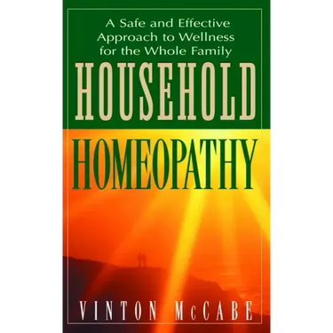 Household Homeopathy: A Safe and Effective Approach to Wellness for the Whole Family