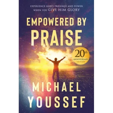 Empowered by Praise: Experiencing God's Presence and Power When You Give Him Glory