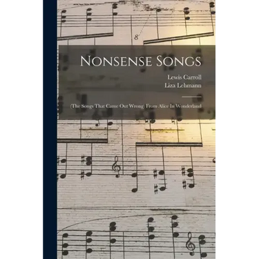Nonsense Songs: (the Songs That Came Out Wrong) From Alice In Wonderland