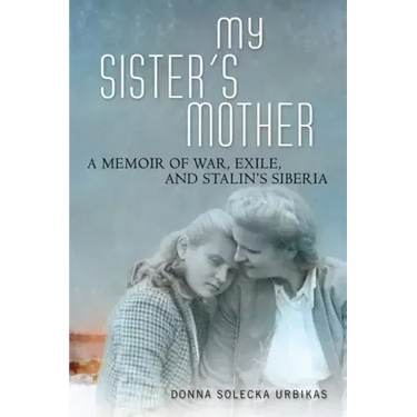 My Sister's Mother: A Memoir of War, Exile, and Stalin's Siberia