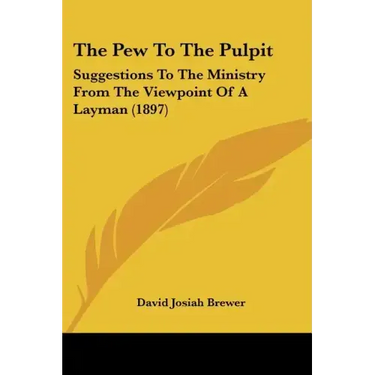 The Pew To The Pulpit: Suggestions To The Ministry From The Viewpoint Of A Layman (1897)