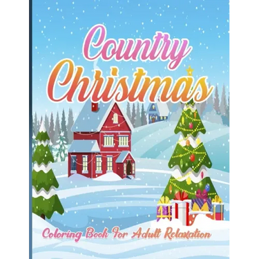 Country Christmas Coloring Book For Adult Relaxation: An Adult Coloring Book with Fun and Relaxing Designs Featuring Festive and Beautiful Christmas S