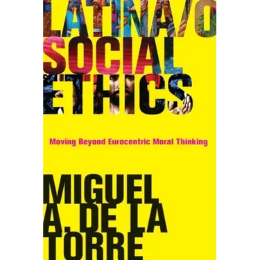 Latina/O Social Ethics: Moving Beyond Eurocentric Moral Thinking