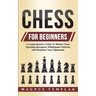 Chess For Beginners: A Comprehensive Guide To Master Chess Openings, Recognize Middlegame Patterns And Dominate Your Opponent