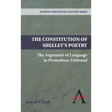 The Constitution of Shelley's Poetry: The Argument of Language in Prometheus Unbound