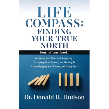Life Compass: FINDING YOUR TRUE NORTH - Journal Workbook: Admitting Your Past, and Accepting It Accepting Your Present, and Owning I