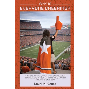 Why Is Everyone Cheering?: A fun and practical primer on watching baseball, basketball, and football for wanna-be sports fans who have a lot to learn.