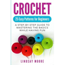 Crochet: 25 Easy Patterns for Beginners: A Step-By-Step Guide to Mastering the Basics While Having Fun