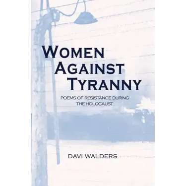 Women Against Tyranny:: Poems of Resistance During the Holocaust