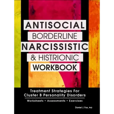 Antisocial, Borderline, Narcissistic and Histrionic Workbook: Treatment Strategies for Cluster B Personality Disorders