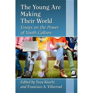 The Young Are Making Their World: Essays on the Power of Youth Culture