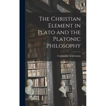 The Christian Element in Plato and the Platonic Philosophy