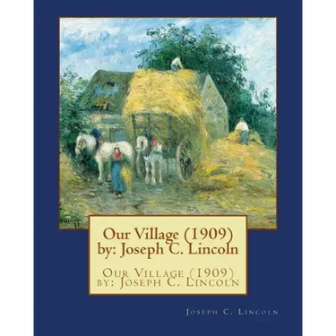 Our Village (1909) by: Joseph C. Lincoln