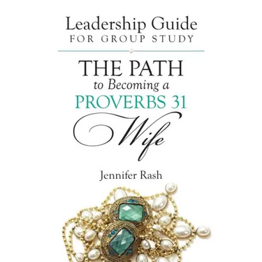 The Path to Becoming a Proverbs 31 Wife: Leadership Guide for Group Study