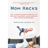 Mom Hacks: 100+ Science-Backed Shortcuts to Reclaim Your Body, Raise Awesome Kids, and Be Unstoppable