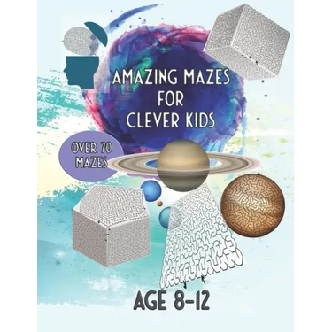 Amazing Mazes For Clever Kids: Over 70 Mazes Age 8 - 12