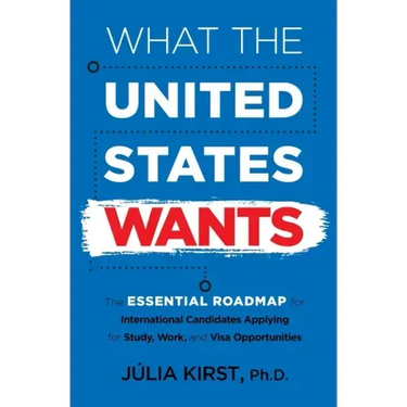 What the United States Wants: The Essential Roadmap for International Candidates Applying for Study, Work and Visa Opportunities