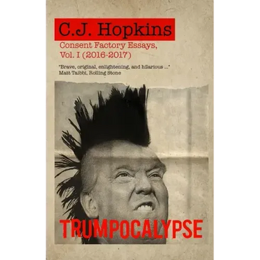 Trumpocalypse: Consent Factory Essays, Vol. I (2016-2017)