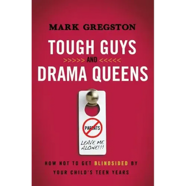 Tough Guys and Drama Queens: How Not to Get Blindsided by Your Child's Teen Years