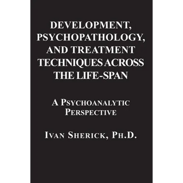 Development, Psychopathology, and Treatment Techniques Across the Life-Span: A Psychoanalytic Approach