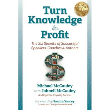 Turn Knowledge to Profit: The Six Secrets of Successful Speakers, Coaches and Authors