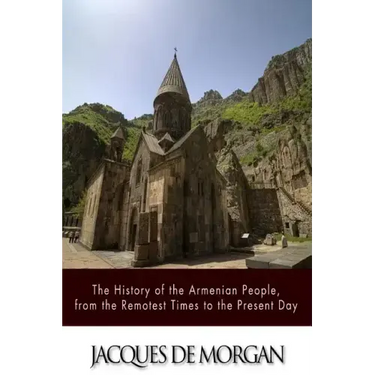 The History of the Armenian People, from the Remotest Times to the Present Day