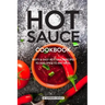 Hot Sauce Cookbook: Tasty Easy Hot Sauce Recipes to Add Spice to Any Meal