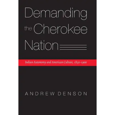 Demanding the Cherokee Nation: Indian Autonomy and American Culture, 1830-1900