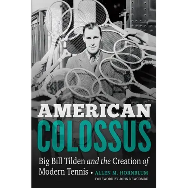 American Colossus: Big Bill Tilden and the Creation of Modern Tennis