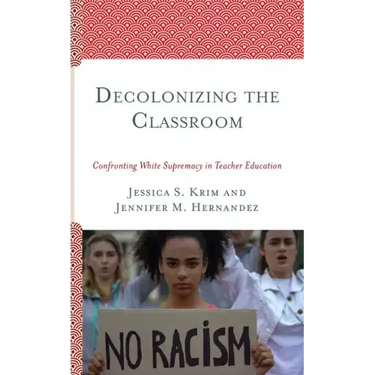 Decolonizing the Classroom: Confronting White Supremacy in Teacher Education