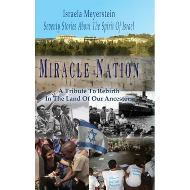 Miracle Nation: Seventy Stories About The Spirit Of Israel: A Tribute To Rebirth In The Land Of Our Ancestors