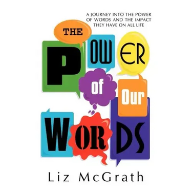 The Power of Our Words: A Journey into the Power of Words and the Impact They Have on All Life