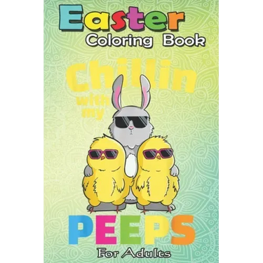Easter Coloring Book For Adults: Chillin With My Peeps T Easter Bunny Girls Boys An Adult Easter Coloring Book For Teens & Adults - Great Gifts with F