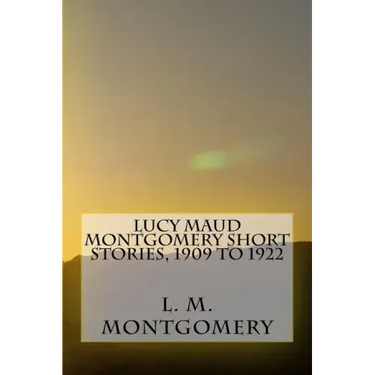 Lucy Maud Montgomery Short Stories, 1909 to 1922
