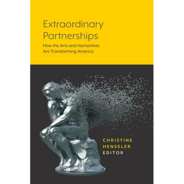 Extraordinary Partnerships: How the Arts and Humanities Are Transforming America