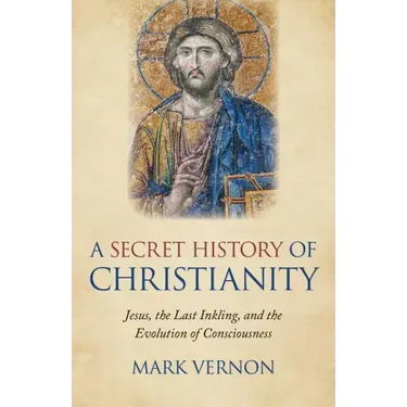 A Secret History of Christianity: Jesus, the Last Inkling, and the Evolution of Consciousness