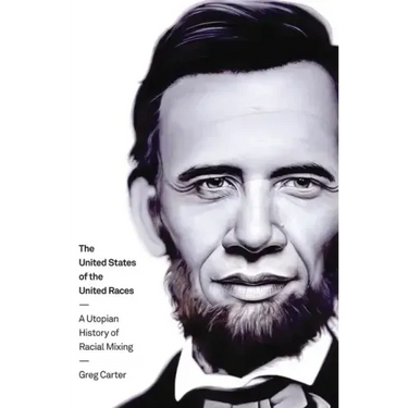 The United States of the United Races: A Utopian History of Racial Mixing