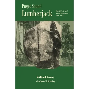 Puget Sound Lumberjack: : Hard Work and Small Pleasures 1906-1910