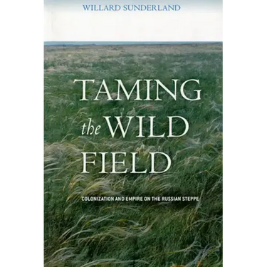 Taming the Wild Field: Colonization and Empire on the Russian Steppe