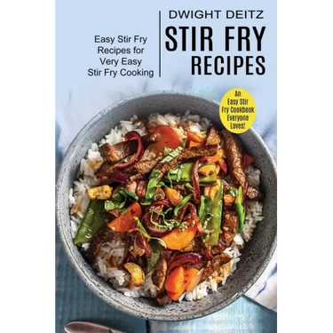 Stir Fry Recipes: Easy Stir Fry Recipes for Very Easy Stir Fry Cooking (An Easy Stir Fry Cookbook Everyone Loves!)
